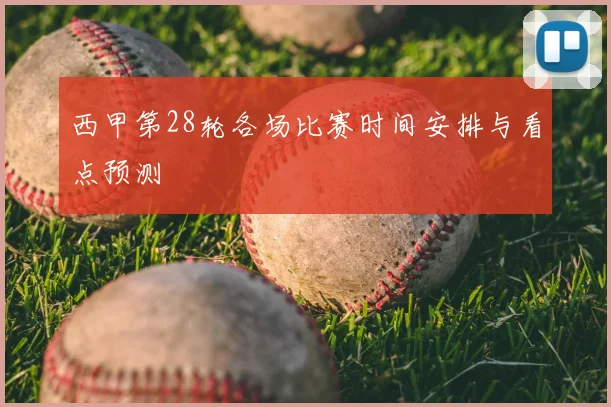 西甲第28轮各场比赛时间安排与看点预测