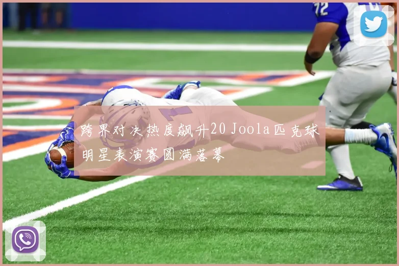 跨界对决热度飙升20 Joola匹克球明星表演赛圆满落幕