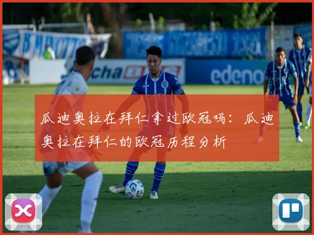 瓜迪奥拉在拜仁拿过欧冠吗:瓜迪奥拉在拜仁的欧冠历程分析